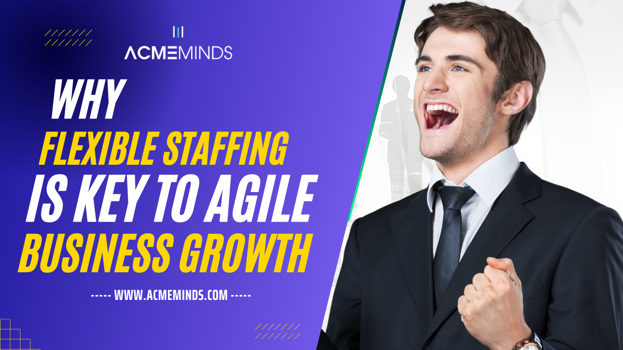 Why Flexible Staffing Is Key to Agile Business Growth