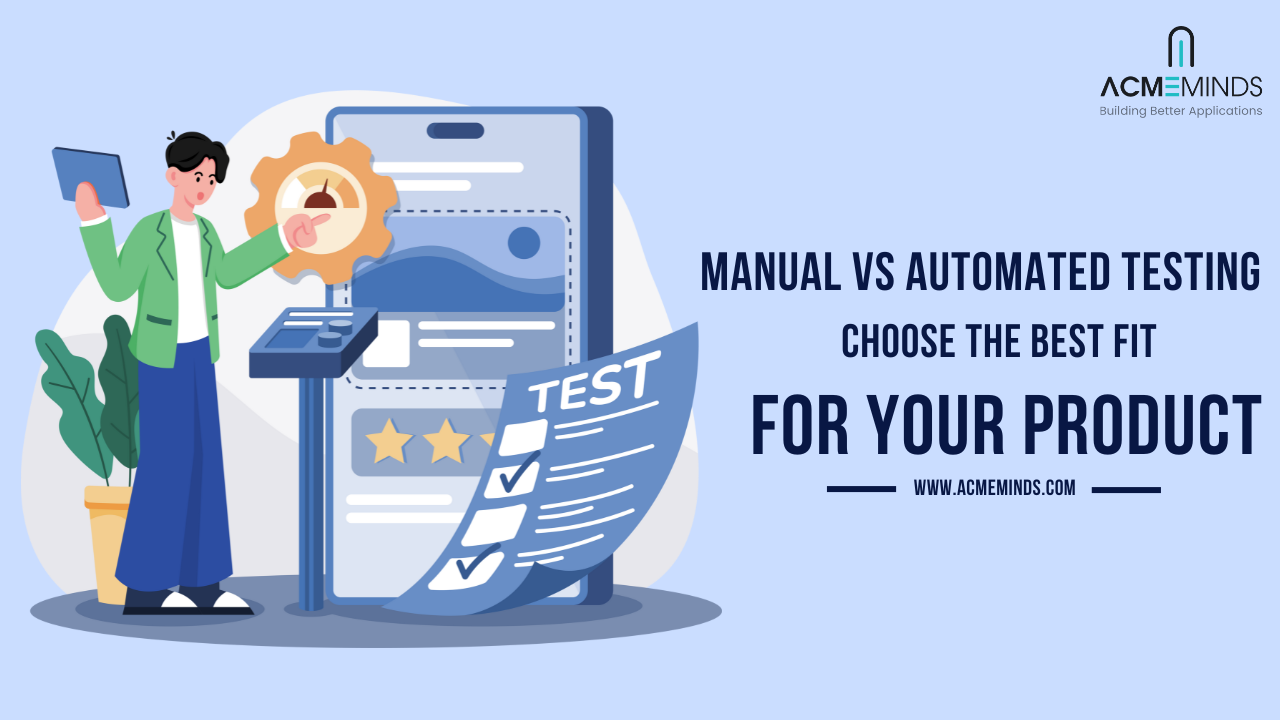 Manual vs Automated Testing: Choose the Best Fit for Your Product