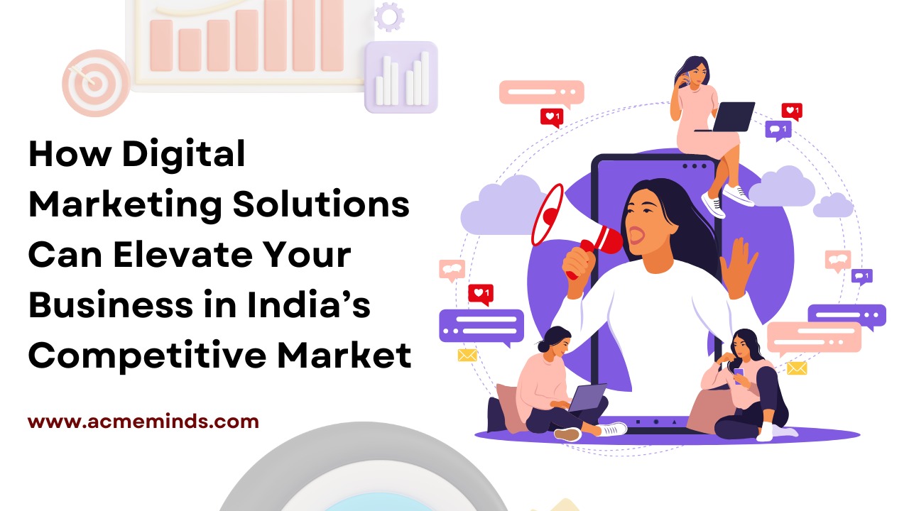 How Digital Marketing Solutions Can Elevate Your Business in India’s Competitive Market