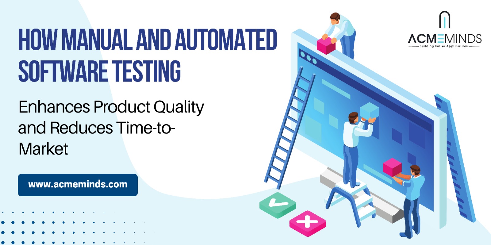 How Manual and Automated Software Testing Enhances Product Quality and Reduces Time-to-Market