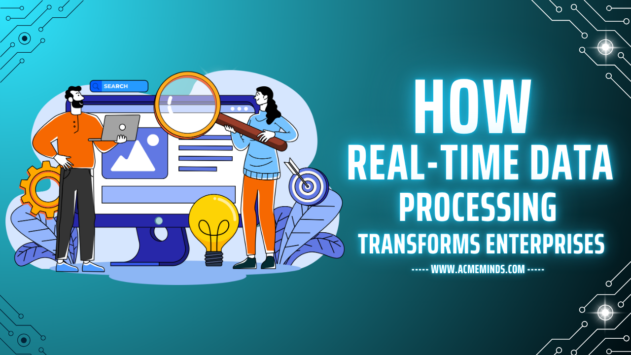 How Real Time Data Processing Transforms Enterprises